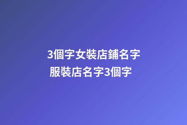 3個字女裝店鋪名字 服裝店名字3個字-第1張-店鋪起名-玄機派